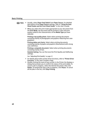 Page 22Basic Printing
18
Note• Usually, select PPaper Feed Switch from PPaper Source. For detailed 
description of the P
Paper Source settings, refer to "UUsing the Auto 
Sheet Feeder and the Front Sheet Feeder" in the 
User’s Guide.
• When you select the print mode appropriate to your document from 
the P
Print Mode, the document will be printed in color and print 
quality suited to the characteristics of the M
Media Type you have 
selected. 
Printing a top-quality photo: Select when printing documents...