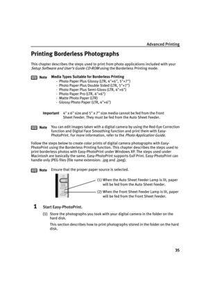 Page 39Advanced Printing
35
Printing Borderless Photographs
This chapter describes the steps used to print from photo applications included with your 
Setup Software and User’s Guide CD-ROM using the Borderless Printing mode.
Follow the steps below to create color prints of digital camera photographs with Easy-
PhotoPrint using the Borderless Printing function. This chapter describes the steps used to 
print borderless photos with Easy-PhotoPrint under Windows XP. The steps used under 
Macintosh are basically...