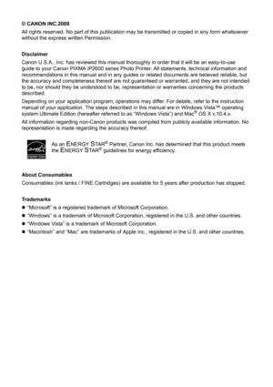 Page 4© CANON INC.2008
All rights reserved. No part of this publication may be transmitted or copied in any form whatsoever 
without the express written Permission.
Disclaimer
Canon U.S.A., Inc. has reviewed this manual thoroughly in order that it will be an easy-to-use 
guide to your Canon PIXMA iP2600 series Photo Printer. All statements, technical information and 
recommendations in this manual and in any guides or related documents are believed reliable, but 
the accuracy and completeness thereof are not...