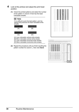 Page 3430Routine Maintenance
4Look at the printout and adjust the print head 
position.
(1)Check the printed patterns and select the number 
of the pattern in column A that has the least 
noticeable streaks.
(2)Repeat the procedure until you finish inputting the 
pattern number for column L, then click Send.
Note
If it is difficult to pick the best pattern, pick the 
setting that produces the least noticeable white 
streaks.
(A) Less noticeable vertical white streaks
(B) More noticeable vertical white streaks...