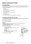 Page 106Before Using the Printer
Before Using the Printer
Included Items
Check that all the following items are in the box. If anything is missing or damaged, contact your 
Canon Service representative.
zPrinter
zSetup CD-ROM
zEasy Setup Instructions (Setup Sheet)
zQuick Start Guide
zCanon Black and Color FINE Cartridges
zPower cord
zAdditional documents
* A USB cable is necessary to connect the printer with your computer.
Turning the Printer On and Off
Turn on the printer before printing.
„Turning on the...