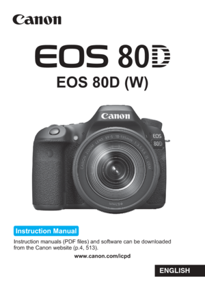 Page 1EOS 80D (W)
JENGLISH
Instruction Manual
Instruction manuals (PDF files) and software can be downloaded
from the Canon website (p.4, 513).www.canon.com/icpd 