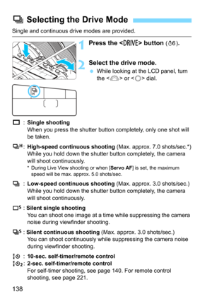 Page 138138
Single and continuous drive modes are provided.
1Press the  button (9).
2Select the drive mode.
While looking at the LCD panel, turn 
the <
6> or  dial.
u:Single shootingWhen you press the shutter button completely, only one shot will 
be taken.
o:High-speed continuous shooting (Max. approx. 7.0 shots/sec.*)
While you hold down the shutter button completely, the camera 
will shoot continuously.
* During Live View shooting or when [ Servo AF] is set, the maximum 
speed will be max. approx. 5.0...