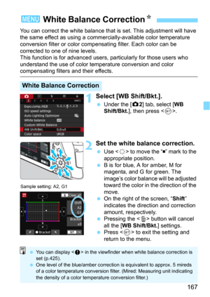 Page 167167
You can correct the white balance that is set. This adjustment will have 
the same effect as using a commercially-available color temperature 
conversion filter or color compens ating filter. Each color can be 
corrected to one of nine levels.
This function is for advanced users, particularly for those users who 
understand the use of color temperature conversion and color 
compensating filters and their effects.
1Select [WB Shift/Bkt.].
Under the [z2] tab, select [WB 
Shift/Bkt.], then press .
2Set...