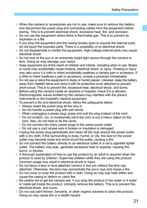 Page 2121
Safety Precautions
When the camera or accessories are not in use, make sure to remove the battery, 
and disconnect the power plug and connecting cables from the equipment before 
storing. This is to prevent electrical shock, excessive heat, fire, and corrosion.
Do not use the equipment where there is flammable gas. This is to prevent an 
explosion or a fire.
If you drop the equipment and the casing breaks open to expose the internal parts, 
do not touch the exposed parts. There is a possibility of...
