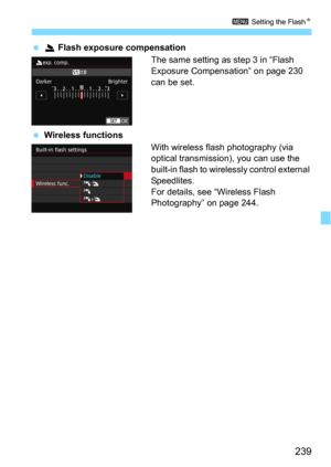 Page 239239
3 Setting the FlashN
2 Flash exposure compensation
The same setting as step 3 in “Flash 
Exposure Compensation” on page 230 
can be set.
Wireless functions
With wireless flash photography (via 
optical transmission) , you can use the 
built-in flash to wirele ssly control external 
Speedlites.
For details, see  “Wireless Flash 
Photography” on page 244. 