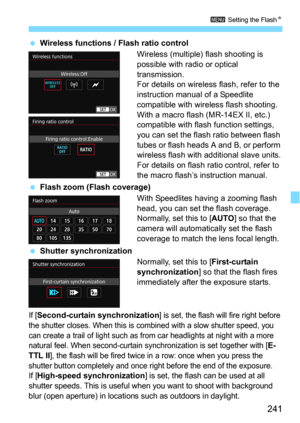 Page 241241
3 Setting the FlashN
Wireless functions / Flash ratio control
Wireless (multiple) flash shooting is 
possible with radio or optical 
transmission.
For details on wireless flash, refer to the 
instruction manual of a Speedlite 
compatible with wireless flash shooting.
With a macro flash (MR-14EX II, etc.) 
compatible with flash function settings, 
you can set the flash ratio between flash 
tubes or flash heads A and B, or perform 
wireless flash with additional slave units.
For details on flash ratio...
