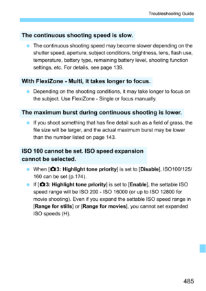 Page 485485
Troubleshooting Guide
The continuous shooting speed may become slower depending on the 
shutter speed, aperture, subject conditions, brightness, lens, flash use, 
temperature, battery type, remaining battery level, shooting function 
settings, etc. For details, see page 139.
 Depending on the shooting conditions, it may take longer to focus on 
the subject. Use FlexiZone - Single or focus manually.
 If you shoot something that has fine detail such as a field of grass, the 
file size will be...