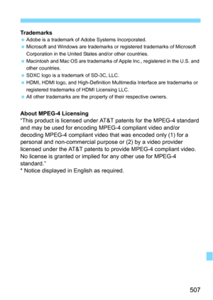 Page 507507
TrademarksAdobe is a trademark of Adobe Systems Incorporated.
 Microsoft and Windows are trademarks or  registered trademarks of Microsoft 
Corporation in the United States and/or other countries.
 Macintosh and Mac OS are trademarks of Apple Inc., registered in the U.S. and 
other countries.
 SDXC logo is a trademark of SD-3C, LLC.
 HDMI, HDMI logo, and High-Definition Multimedia Interface are trademarks or 
registered trademarks of HDMI Licensing LLC.
 All other trademarks are the property of...