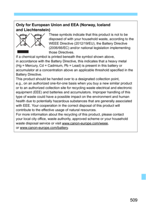 Page 509509
Only for European Union and EEA (Norway, Iceland 
and Liechtenstein)
These symbols indicate that this product is not to be 
disposed of with your household waste, according to the 
WEEE Directive (2012/19/EU), the Battery Directive 
(2006/66/EC) and/or national legislation implementing 
those Directives. 
If a chemical symbol is printed  beneath the symbol shown above, 
in accordance with the Battery Directive, this indicates that a heavy metal 
(Hg = Mercury, Cd = Cadmium, Pb = Lead) is present in...