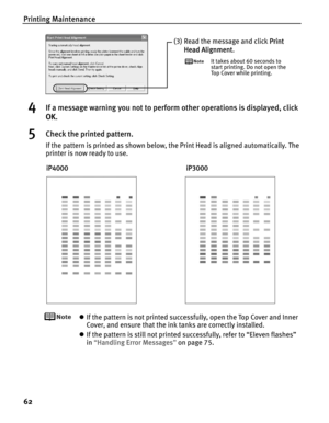 Page 66Printing Maintenance
62
4If a message warning you not to perform other operations is displayed, click 
OK.
5Check the printed pattern.
If the pattern is printed as shown below, the Print Head is aligned automatically. The 
printer is now ready to use.
zIf the pattern is not printed successfully, open the Top Cover and Inner 
Cover, and ensure that the ink tanks are correctly installed.
zIf the pattern is still not printed successfully, refer to “Eleven flashes” 
in“H
Handling Error Messages”on page 75....