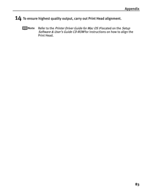 Page 87Appendix
83
14To ensure highest quality output, carry out Print Head alignment.
Refer to the Printer Driver Guide for Mac OS 9 located on the Setup 
Software & User’s Guide CD-ROM
 for instructions on how to align the 
Print Head. 