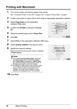 Page 2016Basic Printing
Printing with Macintosh
1
Turn on the printer and load the paper in the printer.
See “Turning the Printer On and Off” on page 2 and “Loading Printing Paper” on page 4.
2Create a document or open a file to print  using an appropriate application software.
3Select Page Setup  on the application 
software’s  File menu. 
4Confirm that  iP3300 is selected in  Format 
for .
5Select the desired paper size in  Paper Size.
6Click OK.
7Select  Print on the application software’s  File menu....