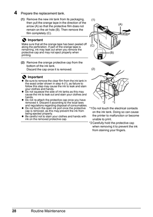 Page 3228Routine Maintenance
4Prepare the replacement tank.
(1)Remove the new ink tank from its packaging, 
then pull the orange tape in the direction of the 
arrow (A) so that the protective film does not 
remain on the air hole (B). Then remove the 
film completely (C).
(2) Remove the orange protective cap from the 
bottom of the ink tank.
Discard the cap once it is removed.
Important
Make sure that all the orange tape has been peeled off 
along the perforation. If part of the orange tape is 
remaining, ink...