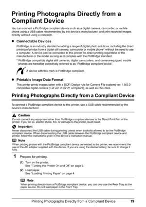 Page 2319
Printing Photographs Direct ly from a Compliant Device
Printing Photographs Directly from a 
Compliant Device
You can connect a PictBridge compliant device such  as a digital camera, camcorder, or mobile 
phone using a USB cable recommended by the device’s manufacturer, and print recorded images 
directly without using a computer.
z Connectable Devices
PictBridge is an industry standard enabling a range of  digital photo solutions, including the direct 
printing of photos from a digital still camera,...