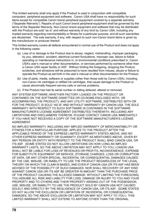 Page 8278
This limited warranty shall only apply if the Product is used in conjunction with compatible 
computers, peripheral equipment and software.  Ca non USA shall have no responsibility for such 
items except for compatible Canon brand peripheral equipment covered by a separate warranty 
(“Separate Warranty”). Repairs of such Canon brand peripheral equipment shall be governed by the 
terms of the Separate Warranty. Non-Canon brand equipment and software that may be distributed 
with the Product are sold...