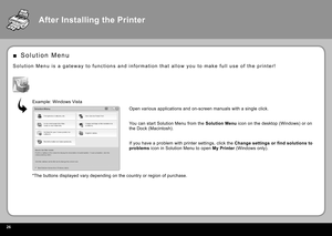 Page 282
S o l u t i o n   M e n u
■
S o l u t i o n   M e n u   i s   a   g a t e w a y   t o   f u n c t i o n s   a n d   i n f o r m a t i o n   t h a t   a l l o w   y o u   t o   m a k e   f u l l   u s e   o f   t h e   p r i n t e r !
Open various applications and on-screen manuals with a single click.
You can start Solution Menu from the  Solution Menu icon on the desktop (Windows) or on 
the Dock (Macintosh).
If you have a problem with printer settings, click the  Change settings or find...