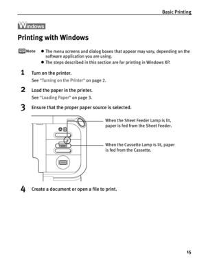 Page 19Basic Printing
15
Printing with Windows
zThe menu screens and dialog boxes that appear may vary, depending on the 
software application you are using.
zThe steps described in this section are for printing in Windows XP.
1Turn on the printer.
See“TTurning on the Printer”on page 2.
2Load the paper in the printer.
See“LLoading Paper”on page 3.
3Ensure that the proper paper source is selected.
4Create a document or open a file to print.
When the Cassette Lamp is lit, paper 
is fed from the Cassette.
When the...