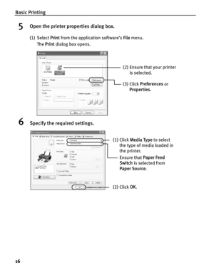 Page 20Basic Printing
16
5Open the printer properties dialog box.
(1) Select Print from the application software’s  File menu.
The  Print  dialog box opens.
6Specify the required settings.
(2) Ensure that your printer 
is selected. 
(3) Click  Preferences  or 
Properties.
(1) Click  Media Type  to select 
the type of media loaded in 
the printer.
(2) Click  OK. 
Ensure that  Paper Feed 
Switch  is selected from 
Paper  Source . 