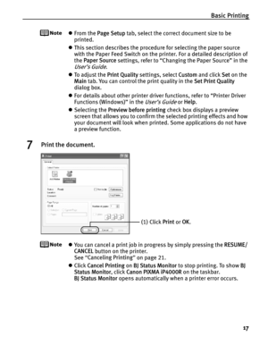 Page 21Basic Printing17
zFrom the  Page Setup  tab, select the correct document size to be 
printed.
z This section describes the procedure for selecting the paper source 
with the Paper Feed Switch on the printer. For a detailed description of 
the  Paper Source  settings, refer to “Changing the Paper Source” in the 
User’s Guide.
z To  a d j u s t  t h e   Print Quality settings, select  Custom and click  Set on the 
Main  tab. You can control the print quality in the  Set Print Quality 
dialog box.
z For...