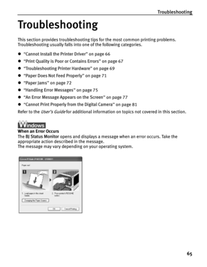 Page 69Troubleshooting65
Troubleshooting
This section provides troubleshooting tips  for the most common printing problems. 
Troubleshooting usually falls into one of the following categories. 
z “Cannot Install the Printer Driver ” on page 66
z “Print Quality is Poor or Contains Errors ” on page 67
z “Troubleshooting Printer Hardware ” on page 69
z “Paper Does Not Feed Properly ” on page 71
z “Paper Jams ” on page 72
z “Handling Error Messages ” on page 75
z “An Error Message Appears on the Screen ” on page...