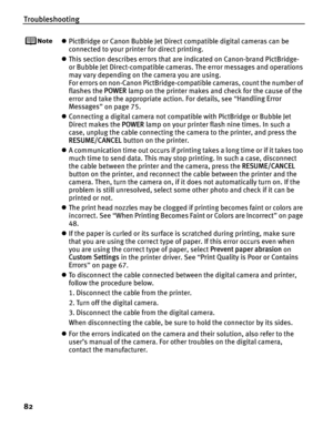 Page 86Troubleshooting
82
zPictBridge or Canon Bubble Jet Direct  compatible digital cameras can be 
connected to your printer for direct printing.
z This section describes errors that are indicated on Canon-brand PictBridge- 
or Bubble Jet Direct-compatible cameras. The error messages and operations 
may vary depending on the camera you are using.
For errors on non-Canon PictBridge-compatible cameras, count the number of 
flashes the  POWER lamp on the printer makes and check for the cause of the 
error and...