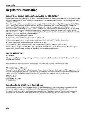 Page 94Appendix
90
Regulatory Information
Color Printer Model: K10245 (Contains FCC ID: AZDK30242)
This device complies with Part 15 of the FCC Rules. Operation is subject to the following two conditions: (1) This device may not 
cause harmful interference, and (2) this device must accept an y interference received, including interference that may cause 
undesired operation.
Note: This equipment has been tested and found to comply with the limits for a Class B digital device, pursuant to Part 15 of 
the FCC...