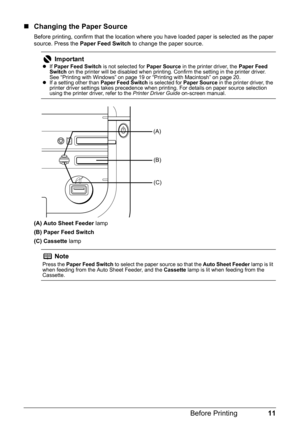 Page 1511
Before Printing
„ Changing the Paper Source
Before printing, confirm that the location where you have loaded paper is selected as the paper 
source. Press the  Paper Feed Switch  to change the paper source.
(A)  Auto Sheet Feeder  lamp
(B) Paper Feed Switch
(C)  Cassette  lamp
ImportantzIf Paper Feed Switch  is not selected for Paper Source in the printer driver, the  Paper Feed 
Switch  on the printer will be disabled when printing. Confirm the setting in the printer driver. 
See “Printing with...