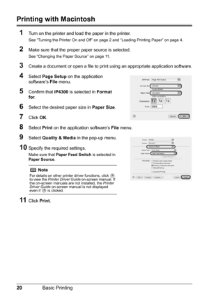 Page 2420Basic Printing
Printing with Macintosh
1
Turn on the printer and load the paper in the printer.
See “Turning the Printer On and Off” on page 2 and “Loading Printing Paper” on page 4.
2Make sure that the proper paper source is selected.
See “Changing the Paper Source” on page 11.
3Create a document or open a file to print  using an appropriate application software.
4Select Page Setup  on the application 
software’s  File menu. 
5Confirm that  iP4300 is selected in  Format 
for .
6Select the desired...