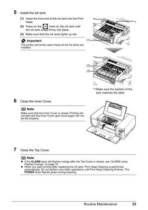 Page 3733
Routine Maintenance
5Install the ink tank.
(1) Insert the front end of the ink tank into the Print 
Head.
(2) Press on the   mark on the ink tank until 
the ink tank snaps firmly into place.
(3) Make sure that the ink lamp lights up red.
6Close the Inner Cover.
7Close the Top Cover.
Important
The printer cannot be used unless all the ink tanks are 
installed.
Note
Make sure that the Inner Cover is closed. Printing will 
not start with the Inner Cover open since paper can not 
be fed properly.
Note
zIf...