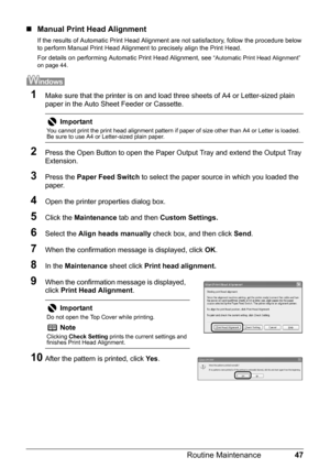 Page 5147
Routine Maintenance
„ Manual Print Head Alignment
If the results of Automatic Print Head Alignment are not satisfactory, follow the procedure below 
to perform Manual Print Head Alignmen t to precisely align the Print Head.
For details on performing Automa tic Print Head Alignment, see 
“Automatic Print Head Alignment” 
on page 44.
1Make sure that the printer is on and load three sheets of A4 or Letter-sized plain 
paper in the Auto Sheet Feeder or Cassette.
2Press the Open Button to open the Paper Ou...