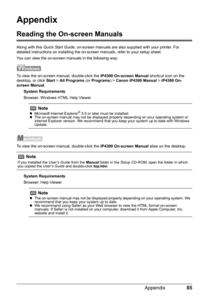 Page 8985
Appendix
Appendix
Reading the On-screen Manuals
Along with this  Quick Start Guide , on-screen manuals are also suppl ied with your printer. For 
detailed instructions on installing the on-screen manuals, refer to your setup sheet.
You can view the on-screen manuals in the following way:
To view the on-screen manual, double-click the  iP4300 On-screen Manual shortcut icon on the 
desktop, or click  Start > All Programs  (or Programs ) > Canon iP4300 Manual  > iP4300 On-
screen  Manual .
System...