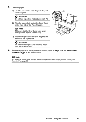 Page 1713
Before Using the Printer
3Load the paper.
(1) Load the paper in the Rear Tray with the print 
side facing UP.
.
(2)Align the paper stack against the Cover Guide 
on the right side of the Paper Support.
(3) Pinch the Paper Guide and slide it against the 
left side of the paper stack.
.
4Select the page size and type of the loaded paper in  Page Size (or Paper Size ) 
and  Media Type  in the printer driver.
Important
Do not load higher than the Load Limit Mark (A).
Note
Make sure that the Cover Guide is...