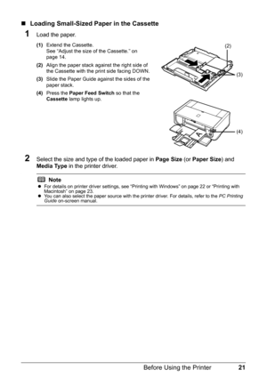 Page 2521
Before Using the Printer
„ Loading Small-Sized Paper in the Cassette
1Load the paper.
(1) Extend the Cassette.
See “Adjust the size of the Cassette.” on 
page 14.
(2) Align the paper stack against the right side of 
the Cassette with the print side facing DOWN.
(3) Slide the Paper Guide against the sides of the 
paper stack.
(4) Press the  Paper Feed Switch  so that the 
Cassette  lamp lights up.
2Select the size and type of the loaded paper in  Page Size (or Paper Size ) and 
Media Type  in the...