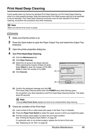 Page 4541
Routine Maintenance
Print Head Deep Cleaning
If print quality does not improve by standard  Print Head Cleaning, try Print Head Deep Cleaning, 
which is a more powerful process. Note that cl eaning the Print Head causes used ink to be absorbed 
in the ink absorber. Print Head Deep Cleaning consumes more ink than standard Print Head 
Cleaning, so perform this procedure only when necessary.
1Make sure that the printer is on.
2Press the Open button to open the Paper Ou tput Tray and extend the Output...