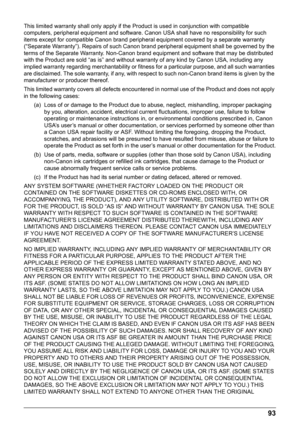 Page 9793
This limited warranty shall only apply if the Product is used in conjunction with compatible 
computers, peripheral equipment and software. Canon USA shall have no responsibility for such 
items except for compatible Canon brand peripheral equipment covered by a separate warranty 
(“Separate Warranty”). Repairs of such Canon brand peripheral equipment shall be governed by the 
terms of the Separate Warranty. Non-Canon brand equipment and software that may be distributed 
with the Product are sold “as...