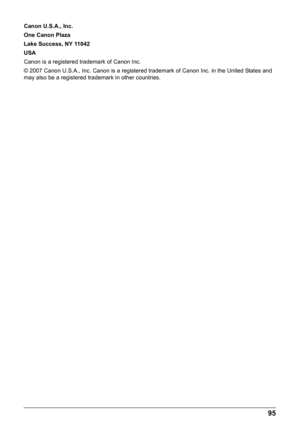 Page 9995
Canon U.S.A., Inc.
One Canon Plaza
Lake Success, NY 11042
USA
Canon is a registered trademark of Canon Inc.
© 2007 Canon U.S.A., Inc. Canon is a registered trademark of Canon Inc. in the United States and 
may also be a registered trademark in other countries.  