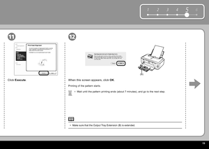 Page 21  19
6
1 2 354
(B)
1112
Click   Execute  .
Printing of the pattern starts.
Wait until the pattern printing ends (about 7 minutes), and go to the next step.
•
When this screen appears, click   OK .
Make sure that the  Output Tray Extension  (B) is extended.
• 