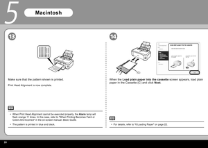 Page 2220
(C)
1314
5
For details, refer to " 6 Loading Paper " on page 22.
•
When the   Load plain paper into the cassette   screen appears, load plain 
paper in the  Cassette  (C) and click   Next .
Make sure that the pattern shown is printed.
 Print Head  Alignment is now complete.
When  Print Head  Alignment cannot be executed properly, the   Alarm   lamp  will 
fl ash orange 11 times. In this case, refer to " When Printing Becomes Faint or 
Colors Are Incorrect " in the on-screen manual:...