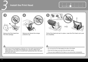 Page 64
1 234 5 6
(D)
453
3
Remove the  Print Head  from 
the silver package.Remove and discard the orange 
protective cap.
Tilt the  Print Head  and set it in place. Lower the  Print Head Lock Lever  
(D) completely.
There may be some transparent or light blue ink on the inside of the bag\
 the  Print 
Head  comes in, or the inside of the protective cap - this has no effect on print 
quality. Be careful not to get ink on yourself when handling these items. Be ca\
reful 
not to stain your hands.
•
Do not knock...