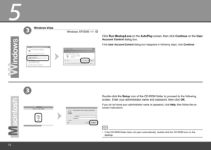 Page 14


5

3
3
Click Run Msetup4.exe on the AutoPlay screen, then click Continue on the User 
Account Control dialog box.
Double-click the Setup icon of the CD-ROM folder to proceed to the following 
screen. Enter your administrator name and password, then click OK.
If the CD-ROM folder does not open automatically, double-click the CD-ROM icon on the desktop.•
If you do not know your administrator name or password, click Help, then follow the on-
screen instructions.
If the User Account Control...