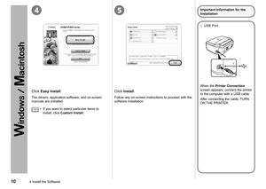 Page 12
54
04 Install the Software
Click Install.Click Easy Install.
The drivers, application software, and on-screen 
manuals are installed.
If you want to select particular items to 
install, click Custom Install.
•
Important Information for the 
Installation
When the Printer Connection 
screen appears, connect the printer 
to the computer with a USB cable.
After connecting the cable, TURN 
ON THE PRINTER.
USB Port□
Follow any on-screen instructions to proceed with the 
software installation. 