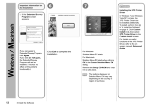 Page 14
67
4 Install the Software
If the Extended Survey 
Program screen 
appears
□
If you can agree to 
Extended Survey Program, 
click Agree. 
If you click Do not agree, 
the Extended Survey 
Program will not be 
installed. (This has no 
effect on the printer's 
functionality.)
Important Information for 
the Installation
Click Exit to complete the 
installation.
For Windows
Solution Menu EX starts.
For Macintosh
Solution Menu EX starts when clicking 
OK in the Canon Solution Menu EX 
dialog....