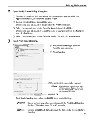 Page 59Printing Maintenance55
2Open the BJ Printer Utility  dialog box.
(1) Double-click the hard disk icon where the printer driver was installed, the 
Applications  folder, and then the  Utilities folder.
(2) Double-click the  Printer Setup Utility icon. 
When using Mac OS X v.10.2, double-click the  Print Center icon.
(3) Select the name of your printer from the  Name list and click  Utility. 
When using Mac OS X v.10.2, select the name of your printer from the  Name list 
and click  Configure .
(4) Select...