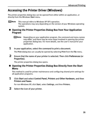 Page 39Advanced Printing35
Accessing the Printer Driver (Windows)
The printer properties dialog box can be open ed from either within an application, or 
directly from the Windows  Start menu.
This manual refers to  Windows XP SP2 operation.
The operations may vary depending on the version of your Windows operating 
system.
„ Opening the Printer Properties Di alog Box from Your Application 
Program
Depending on your application program, the command and menu names 
may differ, and there may be more steps...