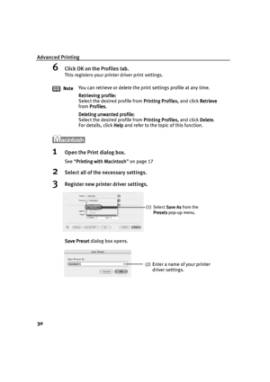 Page 32Advanced Printing
30
6Click OK on the Profiles tab.
This registers your printer driver print settings.
1Open the Print dialog box.
See “Printing with Macintosh
Printing with MacintoshPrinting with Macintosh Printing with Macintosh” on page 17
2Select all of the necessary settings.
3Register new printer driver settings.
Save Preset
Save PresetSave Preset Save Preset dialog box opens. NoteYou can retrieve or delete the print settings profile at any time.
Retrieving profile:
Retrieving profile:Retrieving...