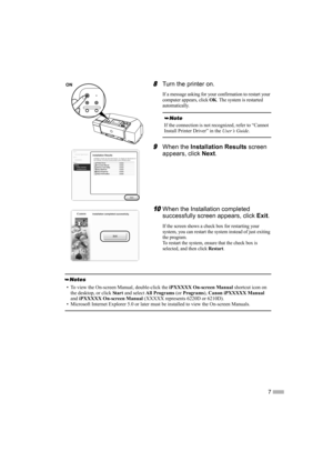 Page 97
8
88 8Turn the printer on.
If a message asking for your confirmation to restart your 
computer appears, click 
OK. The system is restarted 
automatically.
9
99 9When the Installation Results screen 
appears, click Next.
10
1010 10When the Installation completed 
successfully screen appears, click Exit.
If the screen shows a check box for restarting your 
system, you can restart the system instead of just exiting 
the program.
To restart the system, ensure that the check box is 
selected, and then click...