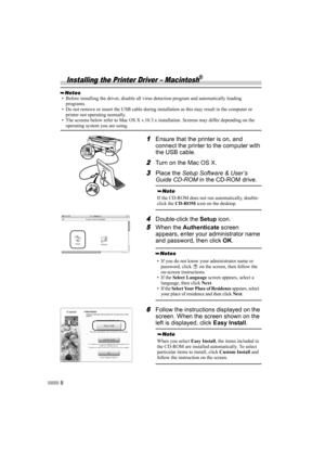 Page 108
Installing the Printer Driver – Macintosh®
1
11 1Ensure that the printer is on, and 
connect the printer to the computer with 
the USB cable.
2
22 2Turn on the Mac OS X.
3
33 3Place the Setup Software & User’s 
Guide CD-ROM in the CD-ROM drive.
4
44 4Double-click the Setup icon.
5
55 5When the Authenticate screen 
appears, enter your administrator name 
and password, then click OK.
6
66 6Follow the instructions displayed on the 
screen. When the screen shown on the 
left is displayed, click Easy...