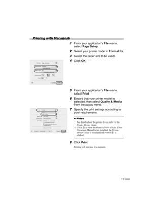 Page 1311
Printing with Macintosh
1
11 1From your application’s File menu, 
select Page Setup.
2
22 2Select your printer model in Format for.
3
33 3Select the paper size to be used.
4
44 4Click OK.
5
55 5From your application’s File menu, 
select Print.
6
66 6Ensure that your printer model is 
selected, then select Quality & Media
from the popup menu.
7
77 7Specify the print settings according to 
your requirements.
8
88 8Click Print.
Printing will start in a few moments.
• For details about the printer driver,...