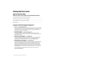 Page 2Getting Help from Canon
Getting Help from CanonGetting Help from Canon Getting Help from CanonHelp Us Help You BetterBefore you contact Canon, please record the following information.Serial Number (located on the inside of the product):                                                                      Model Number (located on the top of the product):                                                                         S e t u p  C D - R O M  n u m b e r  ( l o c a t e d  o n  t h e  C D - R O M ) :...